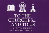 Lent Midweek Series: “To the Churches…and to Us”